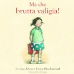 “Ma che brutta valigia!” di Emma Allen e Freya Blackwood