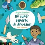 “Voglio diventare un super esperto di dinosauri” di Anna Claybourne